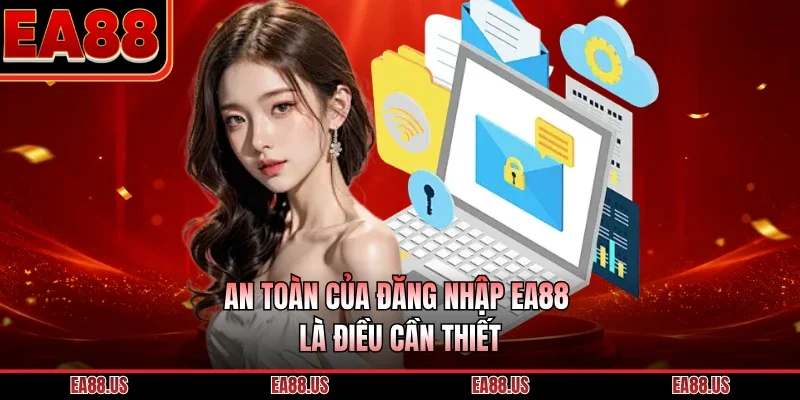 An toàn của đăng nhập EA88 là điều cần thiết