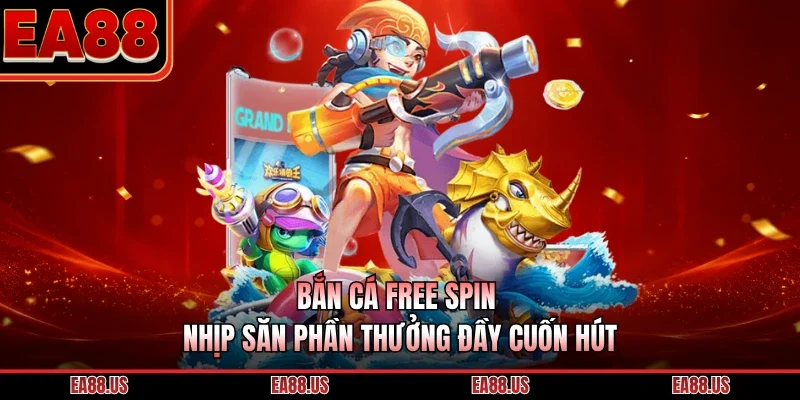 Bắn Cá Free Spin - Nhịp Săn Phần Thưởng Đầy Cuốn Hút