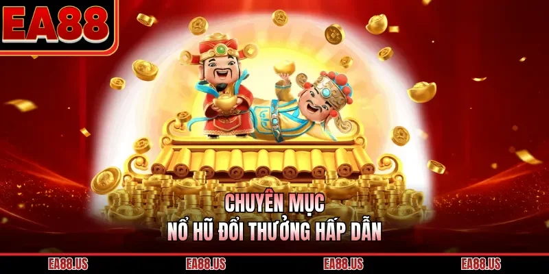 Chuyên mục nổ hũ đổi thưởng hấp dẫn