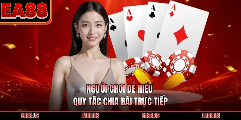 Người chơi dễ hiểu quy tắc chia bài trực tiếp