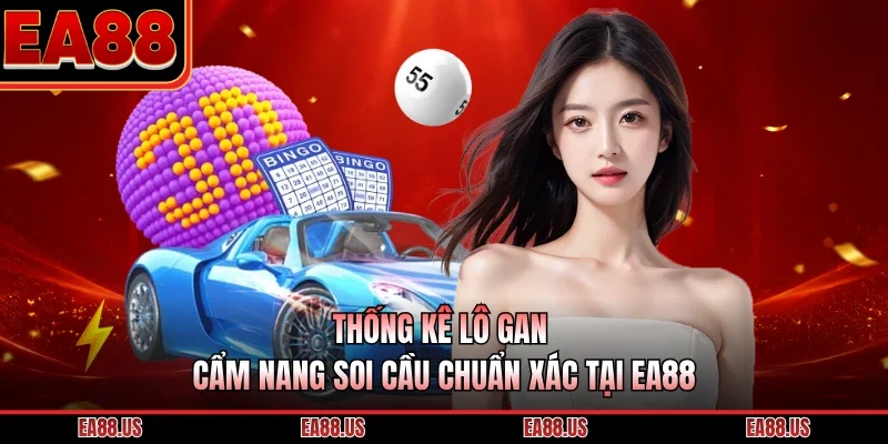 Thống Kê Lô Gan - Cẩm Nang Soi Cầu Chuẩn Xác Tại EA88