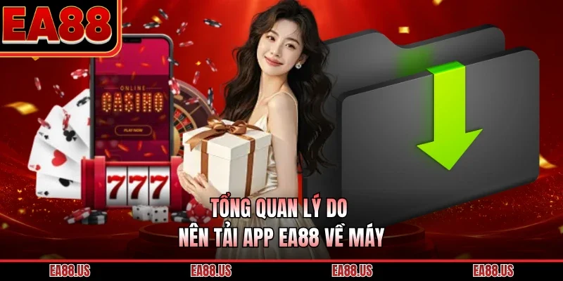 Tổng quan lý do nên tải app EA88 về máy 